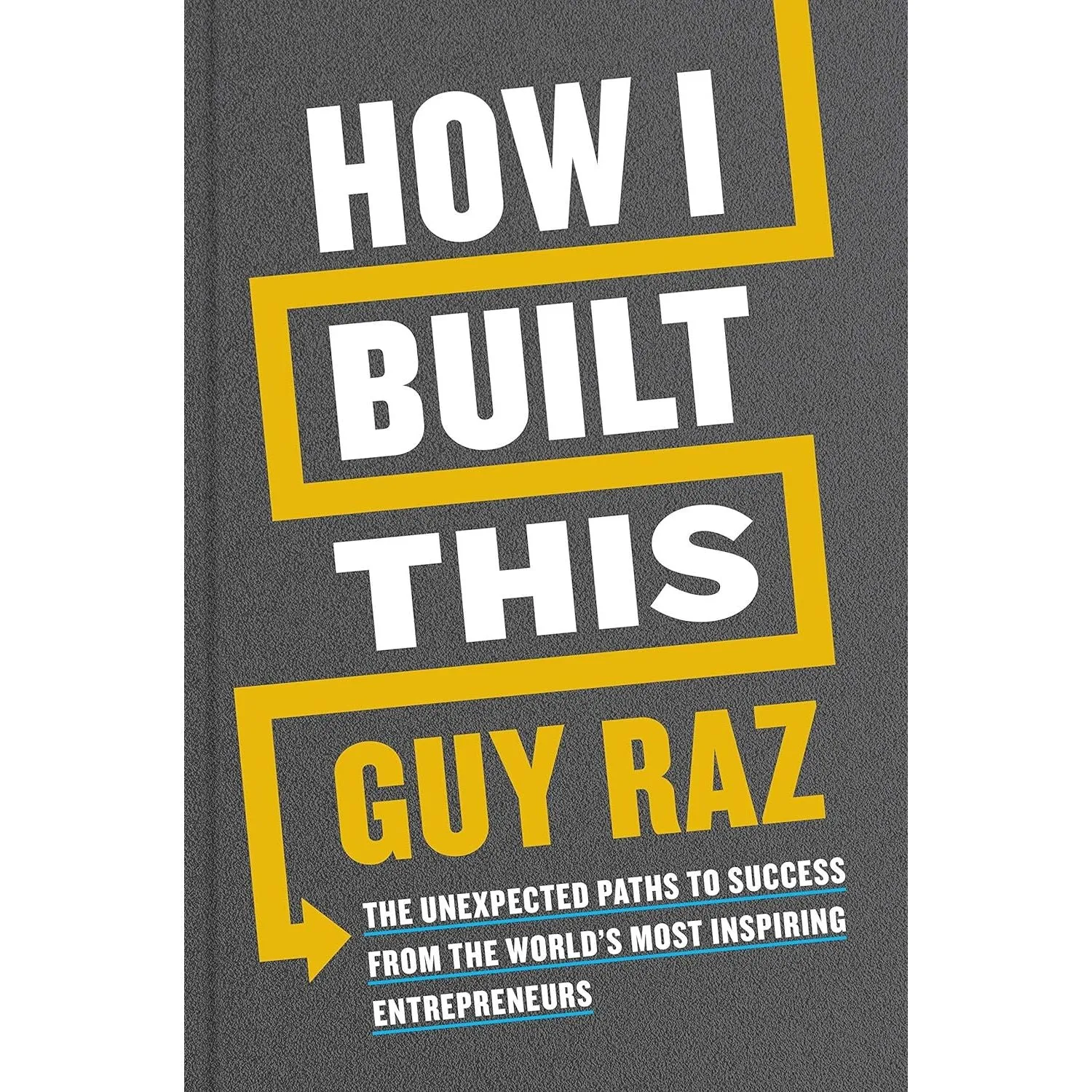 How I Built This: The Unexpected Paths to Success From the World's Most Inspiring Entrepreneurs